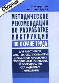 Методические рекомендации по разработке инструкций по охране труда для работников, занятых обслуживанием и ремонтом фреоновых холодильных установок и оборудования охлаждаемых помещений