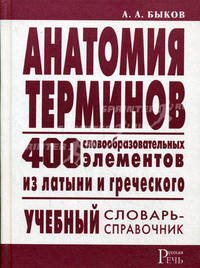 Анатомия терминов. 400 словообразовательных элементов из латыни и греческого. Учебный словарь-справочник