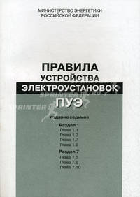Правила устройства электроустановок. Седьмое издание: Раздел 1. Общие правила. Гл. 1.1, 1.2, 1.7, 1.9. Раздел 7. Электрооборудование специальных установок. Гл. 7.5, 7.6, 7.10. - 7-е издание