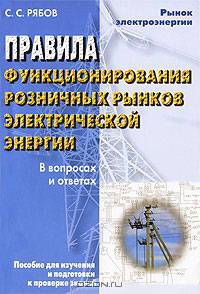 Правила функционирования розничных рынков электрической энергии в переходный период реформирования электроэнергетики в вопросах и ответах: Пособие для изучения и подготовки к прове