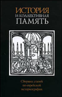 История и коллективная память. Сборник статей по еврейской историографии