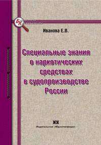 Специальные знания о наркотических средствах в судопроизводстве России - ('Библиотека криминалиста') /Иванова Е.В.