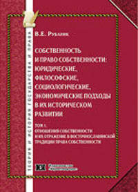 Собственность и право собственности. Юридические, философские, социологические, экономические подходы в их историческом развитии. В 3 томах. Том 1. Отношения собственности и их отражение в восточнославянской традиции права собстве