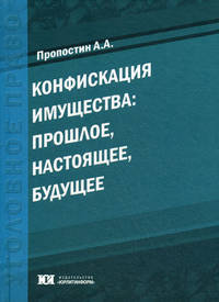 Конфискация имущества: прошлое, настоящее, будущее: монография
