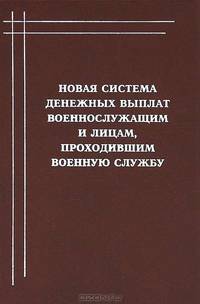 Новая система денежных выплат военнослужащим и лицам, проходившим военную службу. Комментарии к федеральным законам от 7 ноября 2011 года №306-ФЗ и 8 ноября 2011 года №309-ФЗ