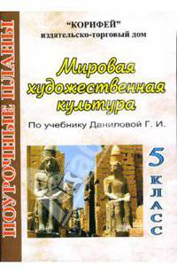 Мировая художественная культура: 5 класс: Поурочные планы по учебнику Г.И. Даниловой