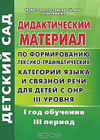 Дидактический материал по формированию лексико-грамматических категорий языка и связной речи для детей с ОНР - 3 уровня. 1 год обучения. 3 период
