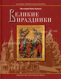 Великие праздники. Пособие для детей и взрослых по изучению основ православной веры - 2 изд.