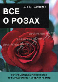 Все о розах. Исчерпывающее руководство по выращиванию и уходу за розами - 2 изд.