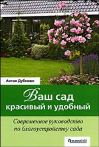 Ваш сад - красивый и удобный. Современное руководство по благоустройству сада