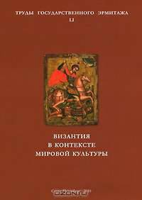 Труды Государственного Эрмитажа. Том 51. Византия в контексте мировой культуры