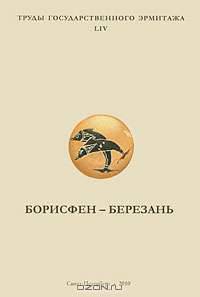 Труды Государственного Эрмитажа. LIV. Борисфен-Березань. Археологическая коллекция Государственного Эрмитажа. Том 2