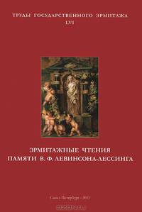 Труды государственного Эрмитажа. Том 56. Эрмитажные чтения памяти В. Ф. Левинсона-Лессинга