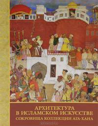 Архитектура в исламском искусстве. Сокровища коллекции Ага-хана