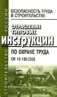 Безопасность труда в строительстве. Отраслевые типовые инструкции по охране труда. СП 12-135-2003