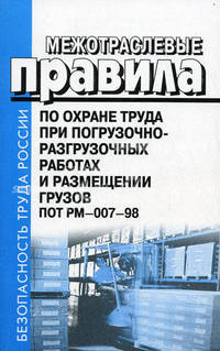 Межотраслевые правила по охране труда при погрузочно-разгрузочных работах и размещении грузов. ПОТ РМ-007-98