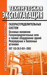 Техническая эксплуатация газораспределительных систем. Основные положения. Газораспределительные сети и газовое оборудование зданий. Резервуарные и баллонные установки. ОСТ 153-39.3-051-2003