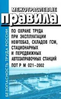 Межотраслевые правила по охране труда при эксплуатации нефтебаз, складов ГСМ, стационарных и передвижных автозаправочных станций. ПОТ Р М 021-2002