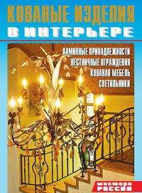 Кованые изделия в интерьере. Каминные принадлежности, лестничные ограждения, кованая мебель, светильники