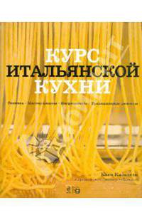 Курс итальянской кухни. Техника. Мастер-классы. Ингредиенты. Традиционные рецепты
