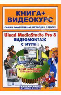 Ulead MediaStudio Pro 8. Видеомонтаж с нуля! Книга+Видеокурс / Под ред. Б. Крымова (+СD-ROM) - (Книга + видеокурс)