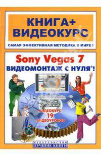 Sony Vegas 7. Видеомонтаж с нуля! (+ СD)