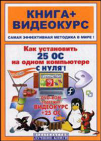 Как установить 25 операционных систем на одном компьютере с нуля!Книга + Видеокурс (+DVD-ROM)