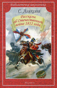 Рассказы об Отечественной войне 1812 года. Алексеев С.