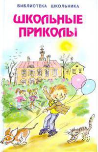 Школьные приколы. Драгунский В., Дружинина М., Антонова И., Георгиев С. и др