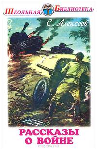 Рассказы о войне. / С.П. Алексеев; Худ. оформл. Г. Макаров. - (Школьная библиотека).