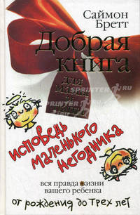 Добрая книга для мамы и папы. Исповедь маленького негодника. Вся правда жизни вашего ребенка от рождения до трех лет