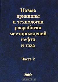 Новые принципы и технологии разработки месторождений нефти и газа. Часть 2