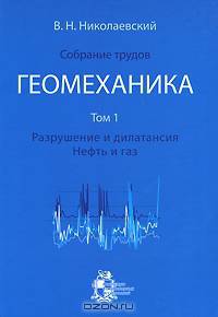 В. Н. Николаевский. Собрание трудов. Геомеханика. Том 1. Разрушение и дилатансия. Нефть и газ