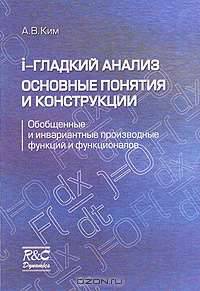 I-гладкий анализ. Основные понятия и конструкции. Обобщенные и инвариантные производные функций и функционалов