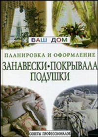 Занавески, покрывала, подушки / Советы профессионалов / Пер. с англ. Т.А. Кузнецовой - (Ваш дом: планировка и оформление)