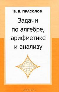 Задачи по алгебре, арифметике и анализу - 2 изд.