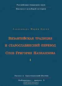 Византийская традиция и старославянский перевод Слов Григория Назианзина. Том 1