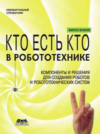 Кто есть кто в робототехнике. Компоненты и решения для создания роботов и робототехнических систем. Выпуск 2