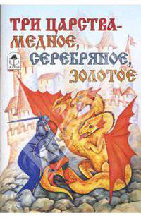 Волшебные сказки: Три царства - медное, серебряное, золотое
