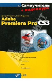 Самоучитель Adobe Premiere Pro CS3 + Видеокурс (на CD-ROM)