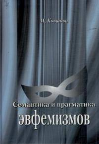 Семантика и прагматика эвфемизмов. Краткий тематический словарь современных русских эвфемизмов.