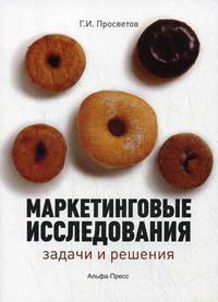 Маркетинговые исследования: задачи и решения: учебно-практическое пособие.