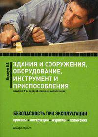 Здания и сооружения, оборудование, инструмент и приспособления. Безопасность при эксплуатации. Приказы, инструкции, журналы, положения. 2-е изд, пер