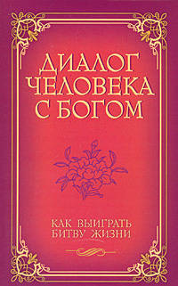 Диалог человека с Богом. Как выиграть битву жизни