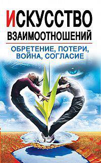 Искусство взаимоотношений. Обретение, потери, война, согласие