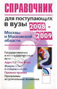 Справочник для поступающих в вузы Москвы и Московской Области 2008-2009