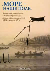 "Море - наше поле". Количественные данные о рыбных промыслах Белого и Баренцева морей, XVII - начало XX в.