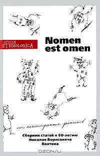 Nomen est omen. Сборник статей к 60-летию Николая Борисовича Вахтина (от непослушных учеников)