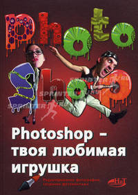 PHOTOSHOP - твоя любимая игрушка. Редактирование фотографий, создание фотомонтажа. Самоучитель + цв. вклейки