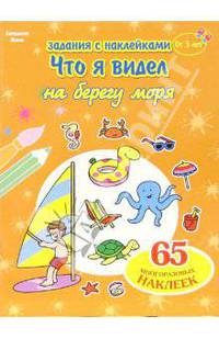 Что я видел на берегу моря: От 3 лет: 65 многоразовых наклеек. Книжка с наклейками